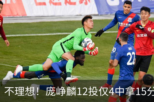 不理想！庞峥麟12投仅4中拿15分 正负值-5