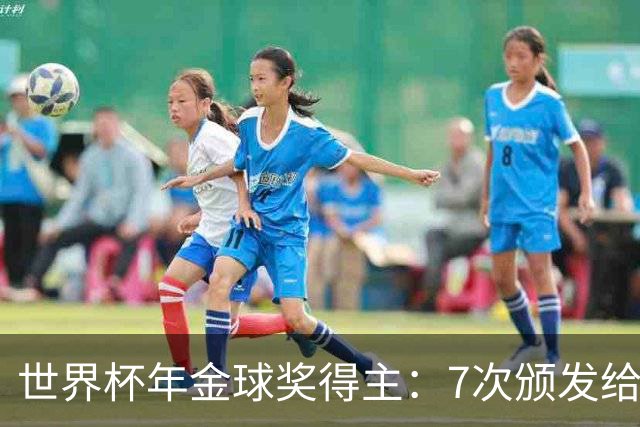 世界杯年金球奖得主：7次颁发给世界杯冠军，仅4位得主未进四强