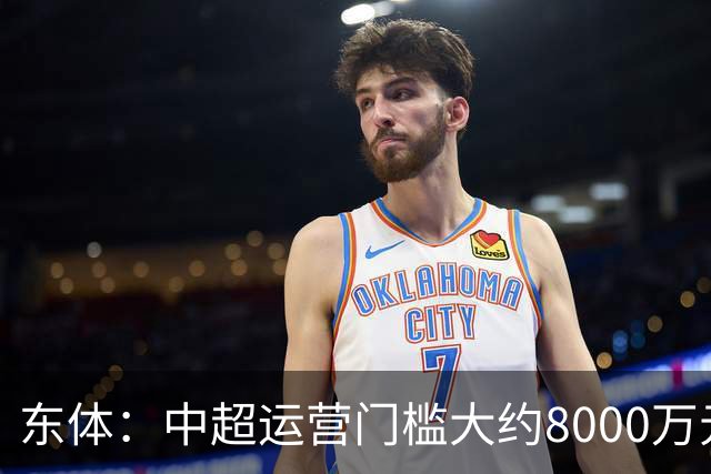 东体：中超运营门槛大约8000万元，南通支云在中甲预算5000万