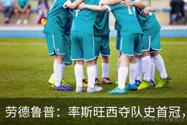 劳德鲁普：率斯旺西夺队史首冠，不知他们何时再赢一个
