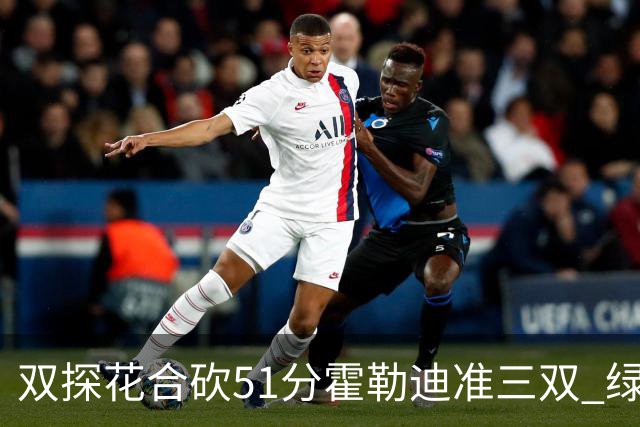 双探花合砍51分霍勒迪准三双 绿衫军轻取篮网