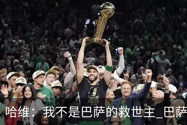 哈维：我不是巴萨的救世主 巴萨必须奉行集体精神