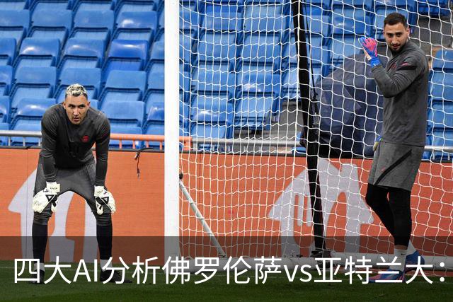 四大AI分析佛罗伦萨vs亚特兰大：两家看好主胜，两家倾向平局