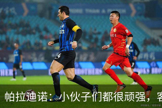 帕拉迪诺：小伙子们都很顽强，客战米兰并不容易