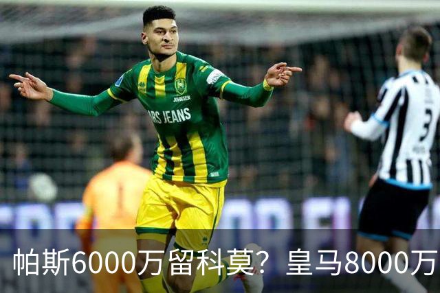 帕斯6000万留科莫？皇马8000万回购棋局解析