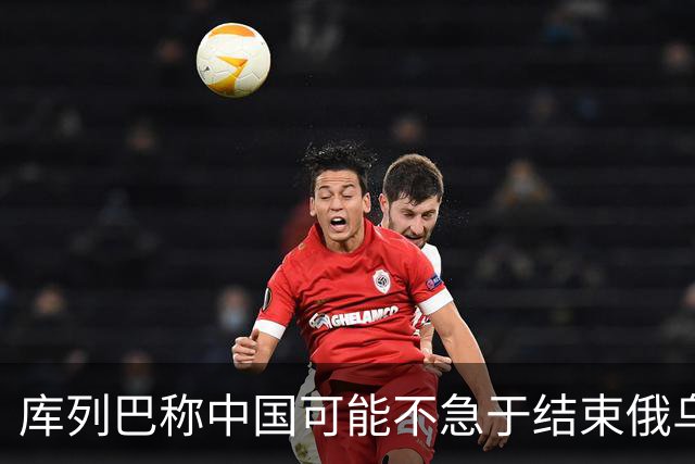 库列巴称中国可能不急于结束俄乌战争，因为各方都在被消耗