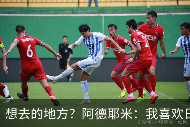 想去的地方？阿德耶米：我喜欢日本，也喜欢去阿尔巴尼亚