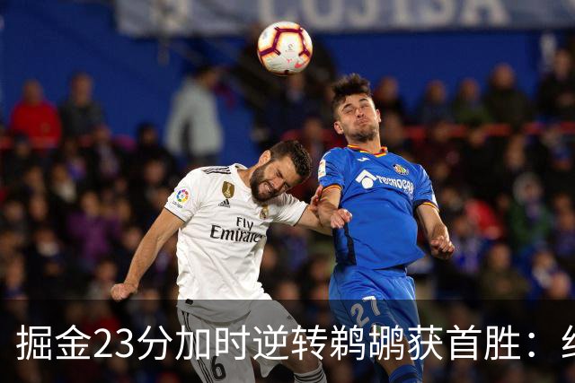 掘金23分加时逆转鹈鹕获首胜：约基奇35+15+10 穆雷42+8三分