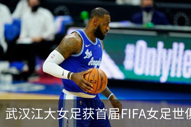武汉江大女足获首届FIFA女足世俱杯参赛资格