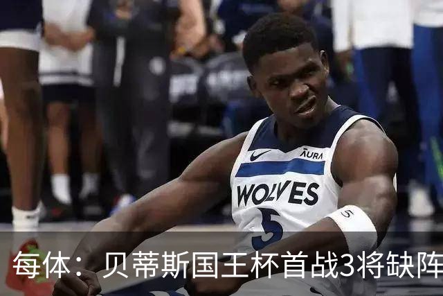 每体：贝蒂斯国王杯首战3将缺阵，佩莱格里尼轮换