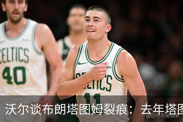 沃尔谈布朗塔图姆裂痕：去年塔图姆的复出是导火索
