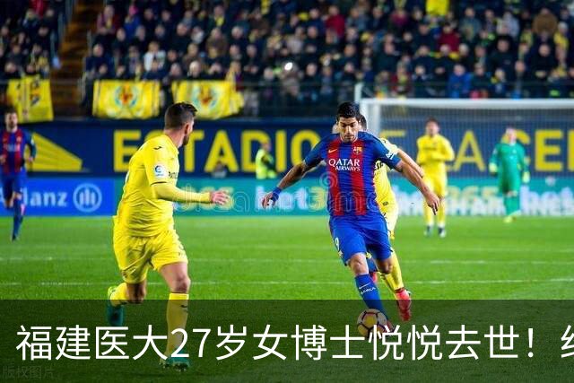福建医大27岁女博士悦悦去世！经常熬夜实验，曾误判肿块为纤维瘤