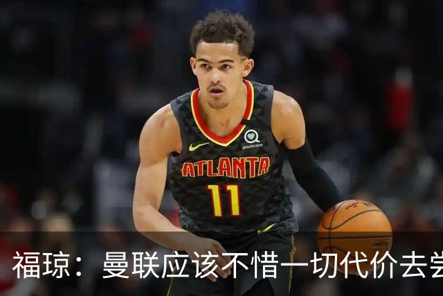 福琼：曼联应该不惜一切代价去尝试签下凯恩，他正是红魔需要的人