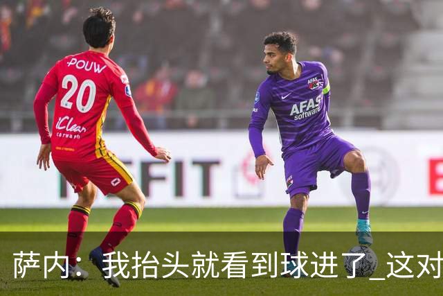萨内：我抬头就看到球进了 这对特狮来说很不幸