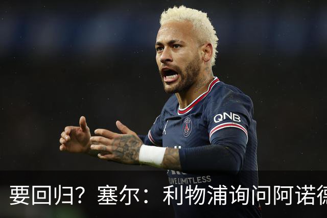 要回归？塞尔：利物浦询问阿诺德情况，后者已成穆帅阵中末位选择