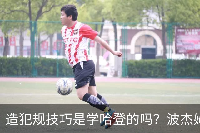 造犯规技巧是学哈登的吗？波杰姆斯基：我看了很多布伦森的录像