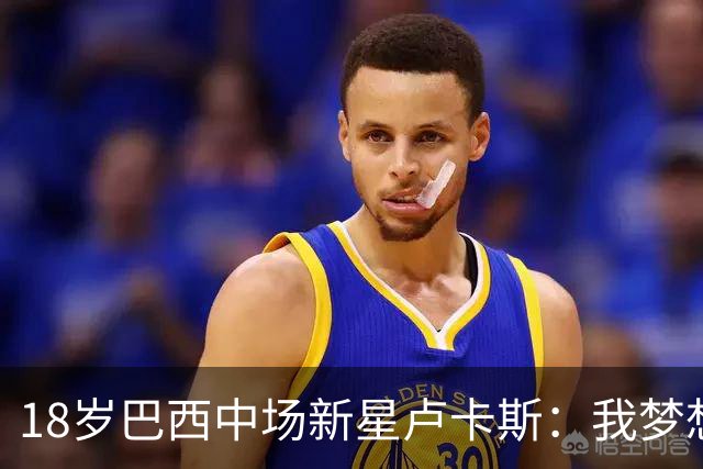 18岁巴西中场新星卢卡斯：我梦想代表巴西出战世界杯，并夺得冠军