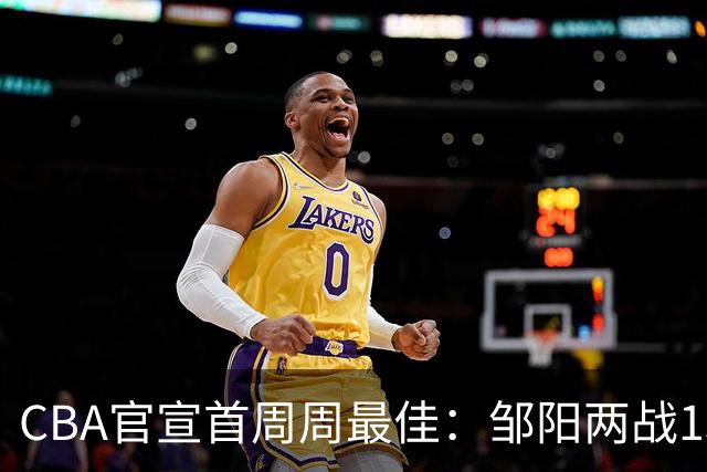 CBA官宣首周周最佳：邹阳两战15抢断当选 库珀率辽宁4胜0负